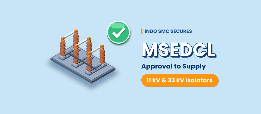 Indo SMC Secures MSEDCL Approval to Supply 11 kV and 33 kV Isolators
